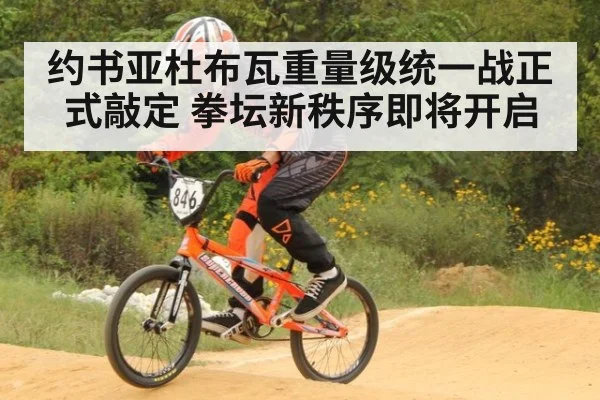 约书亚杜布瓦重量级统一战正式敲定 拳坛新秩序即将开启
