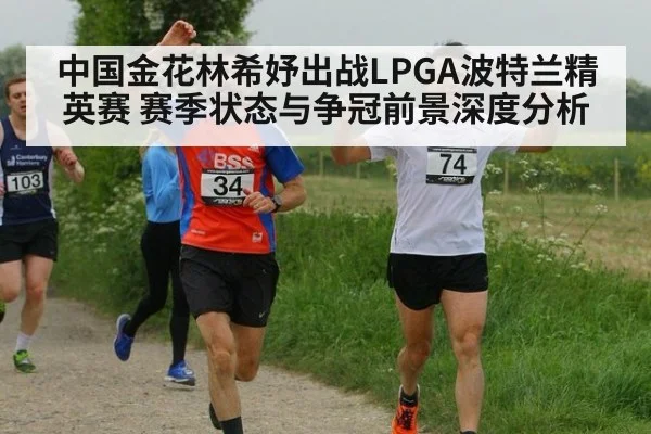 中国金花林希妤出战LPGA波特兰精英赛 赛季状态与争冠前景深度分析